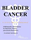 BLADDER CANCER - A BIBLIOGRAPHY AND DICTIONARY FOR By Philip M. Parker BRAND NEW