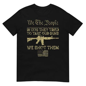 We The People In 1775 They Tried To Take Our Guns Shot Them T-Shirt - Picture 1 of 17
