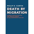 Death by Migration: Europe's Encounter with the? Tropic - Paperback NEW Curtin,