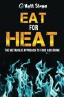 EAT FOR HEAT: THE METABOLIC APPROACH TO FOOD AND DRINK By Matt Stone *BRAND NEW*