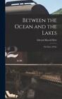 Between The Ocean And The Lakes: The Story Of Erie By Mott, Edward Harold, Br...