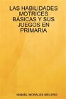 Las Habilidades Motrices Basicas y sus Juegos en Primaria, Paperback by Meler...