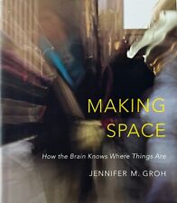 Making Space How the Brain Knows Where Things Are Jennifer M Groh Hardcover 2014