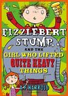 Fizzlebert Stump And The Girl Who Lifted Quite Heavy Things By Harrold, A.F. The