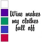 Wine Makes Clothes Fall Off, Vinyl Decal Sticker, Multiple Colors & Sizes #1178
