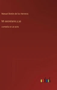 Mi secretario y yo: comedia en un acto by Manuel Bret?n de Los Herreros Hardcove - Picture 1 of 1