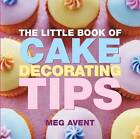 The Little Book of Cake Decorating Tips by Meg Avent (Paperback, 2008)
