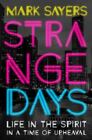 Strange Days: Life in the Spirit in a Time of Upheaval by Sayers, Mark