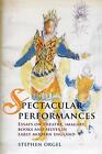Spectacular Performances: Essays on Theatre, Imagery, Books, and Selves in Early