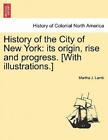 History Of The City Of New York: Its Origin, Rise And Progress  [With Illus...
