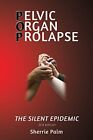 Pelvic Organ Prolapse: The Silent Epide... by Palm, Sherrie Paperback / softback