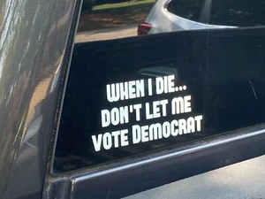 When I die.. don't let me vote democrat 2 pack Funny Decal Sticker Bumper - Picture 1 of 2