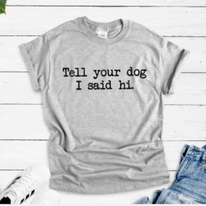 Kurzarmiges T-Shirt Tell Your Dog I Said Hi, grau Unisex - Bild 1 von 2
