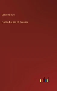 Queen Louisa of Prussia by Catherina Hurst Hardcover Book - Picture 1 of 1