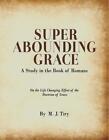 Super Abounding Grace: A Study in the Book of Romans by M.J. Tiry Paperback Book