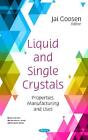 Liquid and Single Crystals: Properties, Manufacturing and Uses by Jai Goosen (En