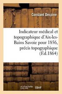 Indicateur médical et topographique d'Aix-les-Bains Savoie pour 1864, précis-,