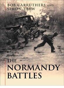The Normandy Battles (Cassell Military Trade Books) By Bob Carruthers, Simon Tr