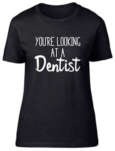 Your Looking at a Dentist Fitted Womens Ladies T Shirt