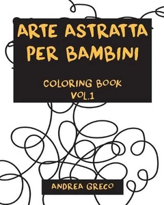 Arte Astratta Per Bambini: COLORING BOOK Vol.1 by Andrea Greco Paperback Book - Picture 1 of 1