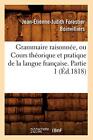 Grammaire Raisonnee, Ou Cours Theorique Et Pratique De La Langue Francai<|