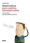 Matemática Para Padres Desesperados : Hace Fácil Lo Que Parece Difícil, Paper...