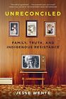 Unreconciled: Family, Truth, and Indigenous Resistance By Wente 