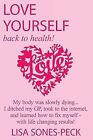 Love Yourself, Back To Health!: My Body Was Slowly Dying... I Ditched My Gp, Too
