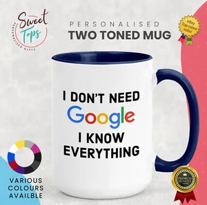 I DONT NEED GOOGLE I KNOW EVERYTHING FUNNY NOVELTY GIFT 11OZ MUG - Picture 1 of 6