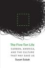 The Five-Ton Life: Carbon, America, and the Culture That May Save Us by Susan Su
