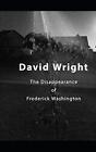 David Wright The Disappearance of Frederick Washington.9781688632707 New<|