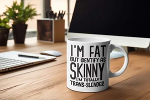 I'm Fat But Identify As Skinny - Funny Sarcastic Novelty 11oz White Ceramic Mug - Picture 1 of 3