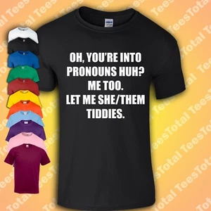 Oh You're Into Pronouns Huh? T-Shirt | Anti Woke | Funny | Culture Wars | - Picture 1 of 1