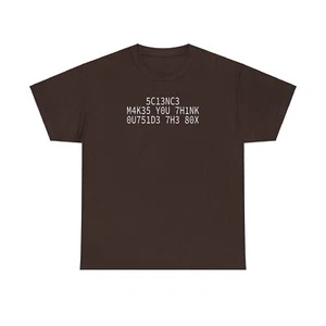 5C13NC3 M4K35 Y0U 7H1NK 0U751D3 7H3 80X T-Shirt - Picture 1 of 45
