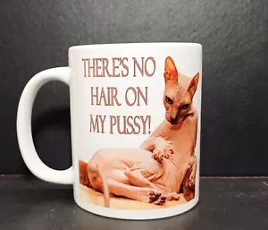 Sphynx Cat "Theres No Hair On My Pussy" funny ceramic Mug. - Picture 1 of 2