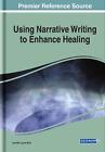 Using Narrative Writing to Enhance Healing by Jennifer Lynne Bird (English) Hard