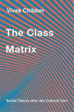 Vivek Chibber The Class Matrix (Hardback)