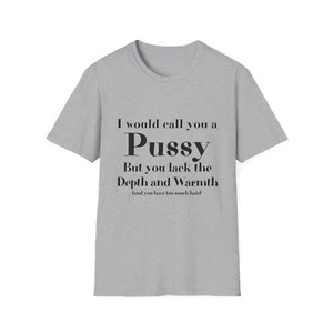 I would Call you a Pussy ... T-Shirt (Funny, Inappropriate, NSFW) - Picture 1 of 65