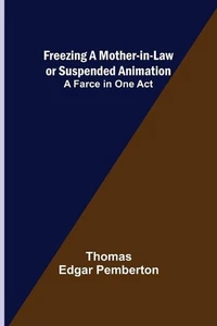 Freezing a Mother-in-Law or Suspended Animation; A farce in one act by Thomas Ed - Picture 1 of 1