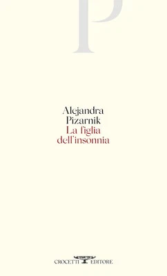 CROCETTI LA FIGLIA DELL'INSONNIA. TESTO ORIGINALE A FRONTE - PIZARNIK ALEJANDRA, CINTI