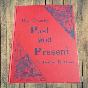 Bay County Michigan Past & Present Centennial Edition Hardcover 1957 Book 242 Pg - Picture 1 of 5