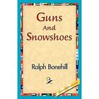 Guns And Snowshoes - Paperback NEW Ralph Bonehill December 2006