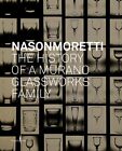 Nasonmoretti: The History of a Murano Glassworks Family Hardcover - 2024 by C...
