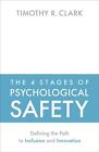 The 4 Stages of Psychological Safety: Defining the Path to Inclusion and Innovat