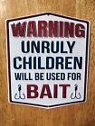  UNRULY CHILDREN WILL BE USED FOR BAIT   Metal Sign 8 1/2 x 7