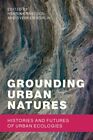 Grounding Urban Natures : Histories and Futures of Urban Ecologies, Paperback...