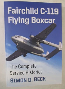 Fairchild C-119 Flying Boxcar : The Complete Service Histories by Simon D. Beck - Picture 1 of 2