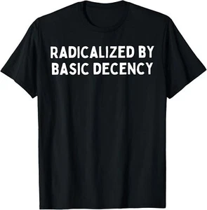 Radicalized By Basic Decency T-Shirt - Picture 1 of 4