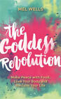 The Goddess Revolution : Make Peace with Food, Love Your Body and