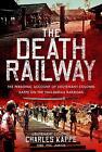 The Death Railway The Personal Account Of Lieutenant Colonel Kappe On The Thai 